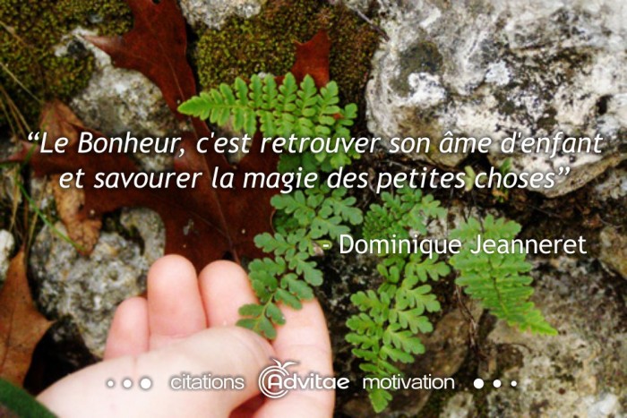 Le Bonheur, c'est retrouver son âme d'enfant et savourer la magie des petites choses