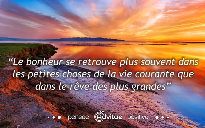 Le bonheur se retrouve plus souvent dans les petites choses de la vie courante que dans le rêve des plus grandes