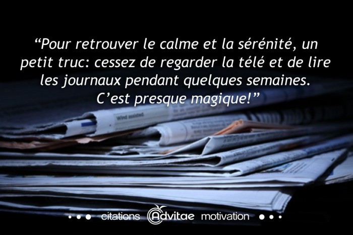 Pour retrouver le calme, cessez de regarder la télé et de lire les journaux