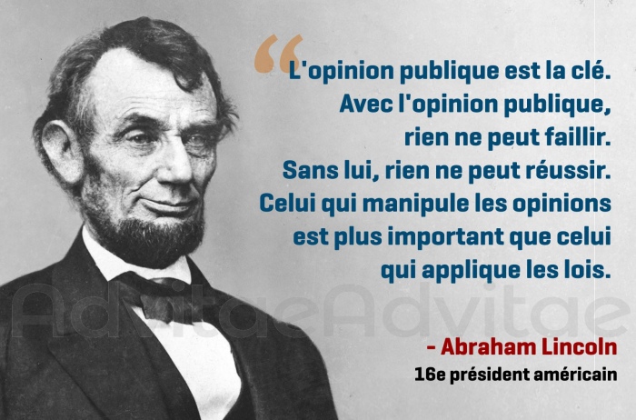 L'opinion publique est la cl. Avec l'opinion publique, rien ne peut faillir. Sans lui, rien ne peut russir. Celui qui manipule les opinions est plus important que celuiqui applique les lois