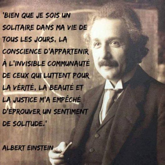 Einstein : la conscience d'appartenir  l'invisible communaut des chercheurs de vrit, de beaut et de justice m'a protg de la solitude
