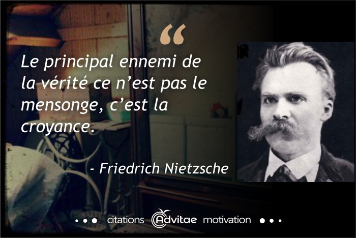 Le principal ennemi de la vérité ce n’est pas le mensonge, c’est la croyance.