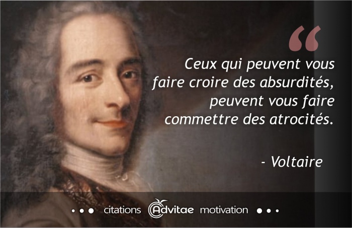 Ceux qui peuvent vous faire croire des absurdits, peuvent vous faire commettre des atrocits