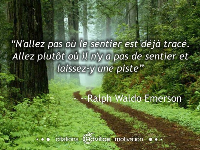 N'allez pas où le sentier est déjà tracé. Allez où il n'y a pas de sentier